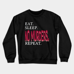 Eat. Sleep. No Murders. Repeat. Crewneck Sweatshirt